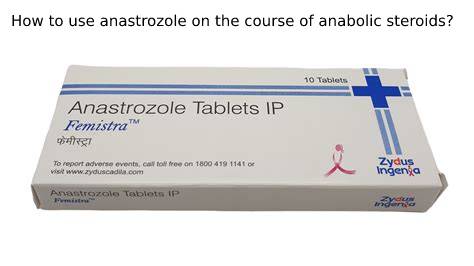 How to use anastrozole on the course of anabolic steroi